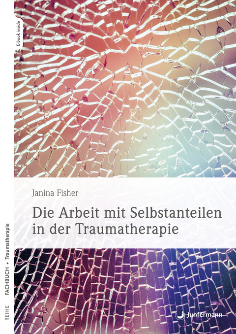 Die Arbeit mit Selbstanteilen in der Traumatherapie - Janina Fisher