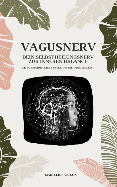 Vagusnerv - Dein Selbstheilungsnerv zur inneren Balance: Wie du ihn stimulierst und dein Wohlbefinden steigerst - Madeleine Wilson