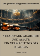 Stradivari, Guarnieri und Amati: Ein Vermächtnis des Klanges - Luigi de Zalada