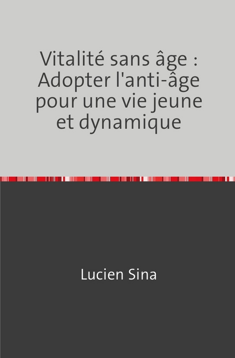 Vitalité sans âge : Adopter l'anti-âge pour une vie jeune et dynamique - Lucien Sina