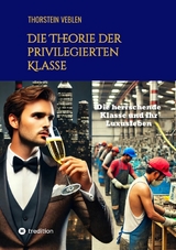 Die Theorie der privilegierten Klasse - Thorstein Veblen