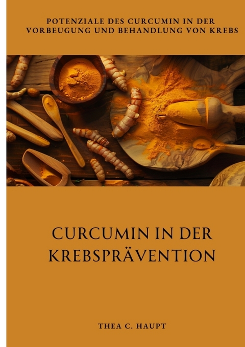 Curcumin in der Krebsprävention - Thea C. Haupt