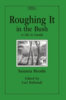 Roughing it in the Bush or Life in Canada - Susanna Moodie, Carl Ballstadt