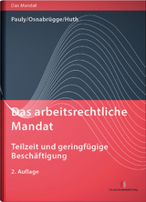 Das arbeitsrechtliche Mandat: Teilzeit und geringfügige Beschäftigung - Pauly, Stephan; Osnabrügge, Stephan; Huth, Michael; Pauly, Michael; Henssler, Martin; Holthausen, Joachim