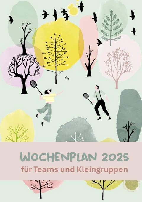 Wochenplan 2025 für Teams und Kleingruppen - Mira Wolters, Lena Schneider