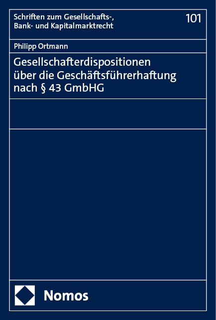 Gesellschafterdispositionen über die Geschäftsführerhaftung nach § 43 GmbHG - Philipp Ortmann