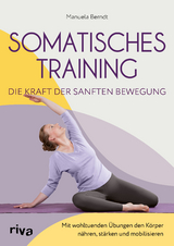 Somatisches Training – die Kraft der sanften Bewegung - Manuela Berndt