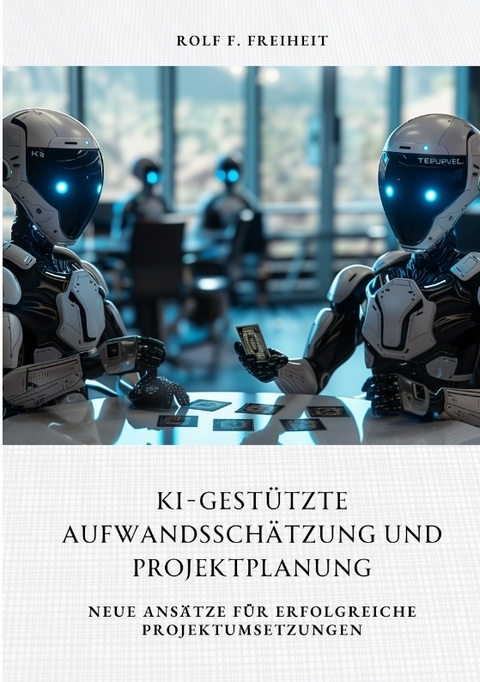 KI-gestützte Aufwandsschätzung und Projektplanung - Rolf F. Freiheit