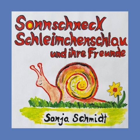 Sonnschneck Schleimchenschlau und ihre Freunde - Sonja Schmidt