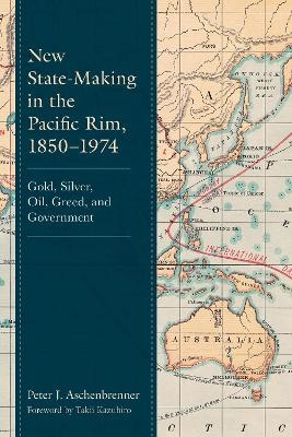 New State-Making in the Pacific Rim, 1850–1974 - Peter J. Aschenbrenner