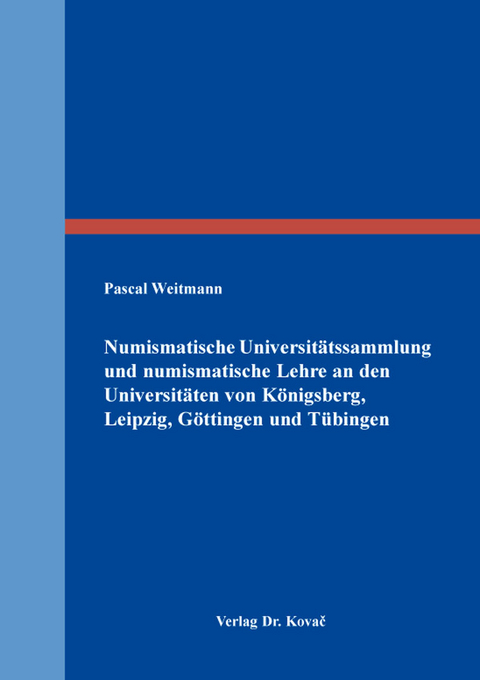 Numismatische Universitätssammlung und numismatische Lehre an den Universitäten von Königsberg, Leipzig, Göttingen und Tübingen - Pascal Weitmann