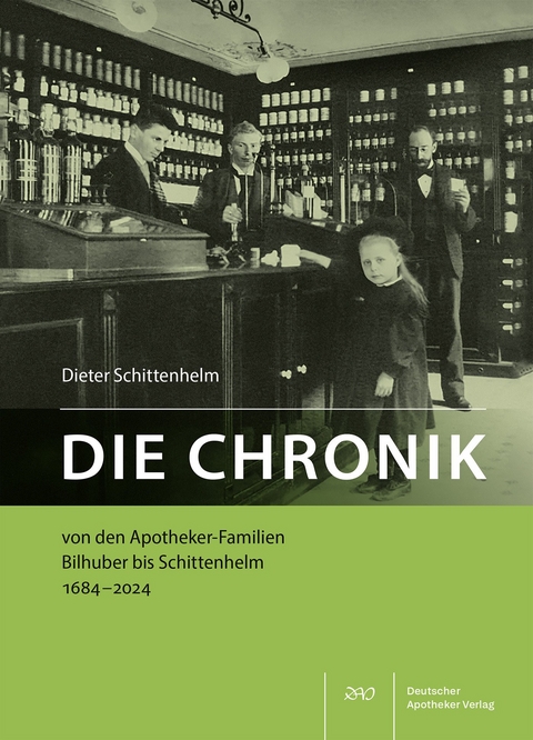 Die Chronik von den Apotheker-Familien Bilhuber bis Schittenhelm 1684-2024 - Dieter Schittenhelm