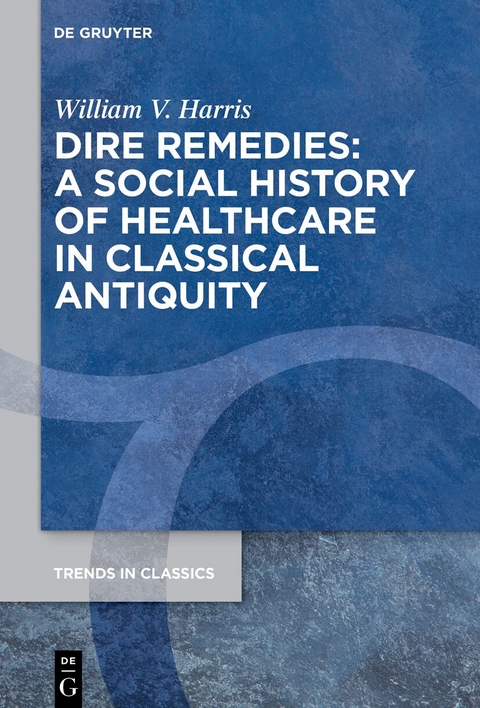 Dire Remedies: A Social History of Healthcare in Classical Antiquity - William V. Harris