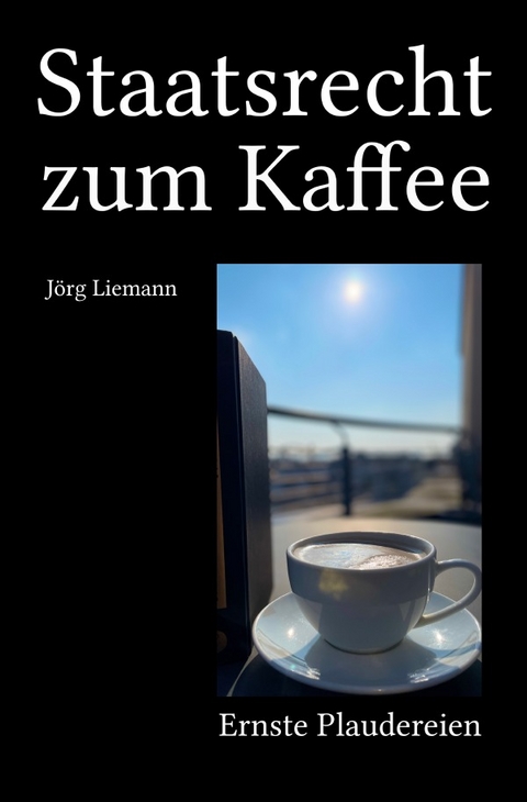 Staatsrecht zum Kaffee - Jörg Liemann