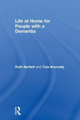 Life at Home for People with a Dementia - Ruth Bartlett, Tula Brannelly