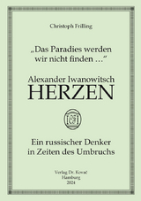 „Das Paradies werden wir nicht finden …“ Alexander Iwanowitsch Herzen – ein russischer Denker in Zeiten des Umbruchs - Christoph Frilling