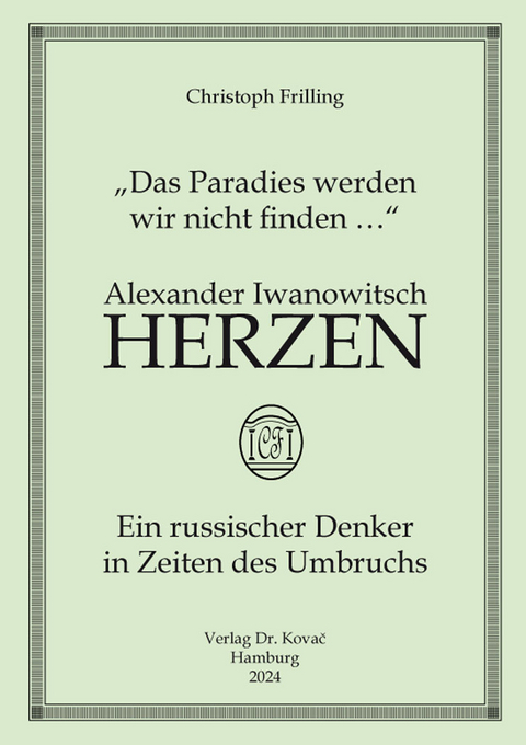 „Das Paradies werden wir nicht finden …“ Alexander Iwanowitsch Herzen – ein russischer Denker in Zeiten des Umbruchs - Christoph Frilling