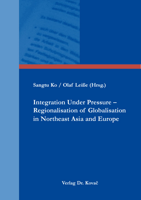 Integration Under Pressure – Regionalisation of Globalisation in Northeast Asia and Europe - 