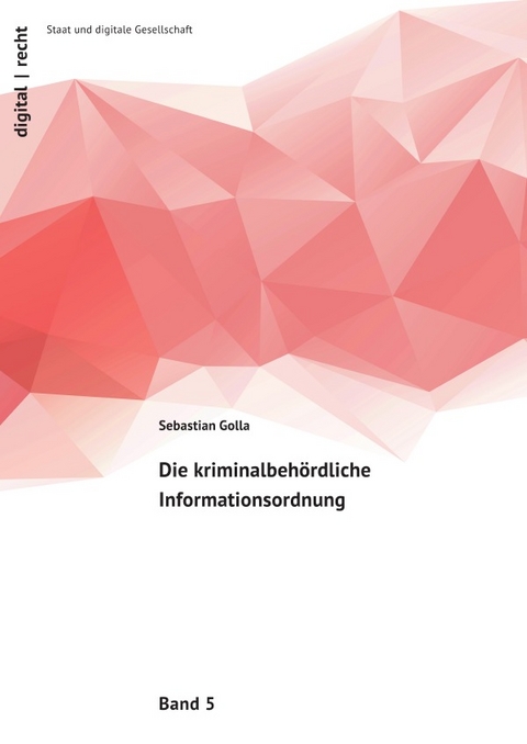 digital | recht – Staat und digitale Gesellschaft / Die kriminalbehördliche Informationsordnung - Sebastian Golla