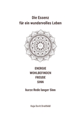 Die Essenz für ein wundervolles Leben – ENERGIE WOHLBEFINDEN FREUDE SINN – kurze Rede langer Sinn - Kaja Dorit Breitfeld