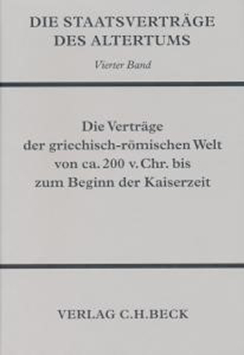 Die Staatsverträge des Altertums Bd. 4: Die Verträge der griechisch-römischen Welt von ca. 200 v. Chr. bis zum Beginn der Kaiserzeit