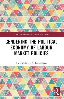 Gendering the Political Economy of Labour Market Policies - Rosa Mulè, Roberto Rizza