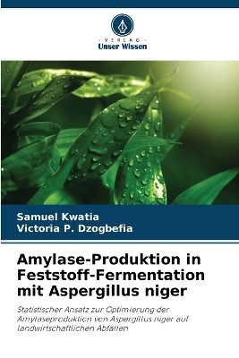 Amylase-Produktion in Feststoff-Fermentation mit Aspergillus niger - Samuel Kwatia, Victoria P Dzogbefia