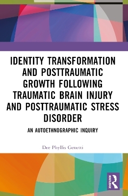 Identity Transformation and Posttraumatic Growth Following Traumatic Brain Injury and Posttraumatic Stress Disorder - Dee Phyllis Genetti