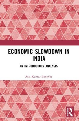 Economic Slowdown in India - Asis Kumar Banerjee