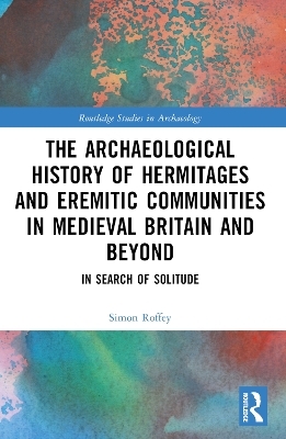 An Archaeological History of Hermitages and Eremitic Communities in Medieval Britain and Beyond - Simon Roffey