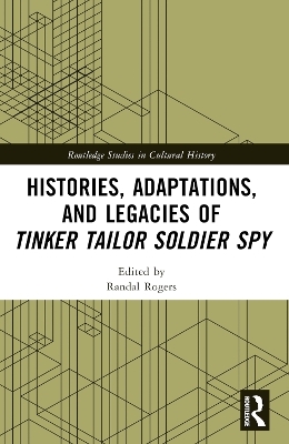 Histories, Adaptations, and Legacies of Tinker, Tailor, Soldier, Spy - 