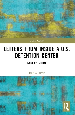 Letters from Inside a U.S. Detention Center - Jane Juffer,  Carla