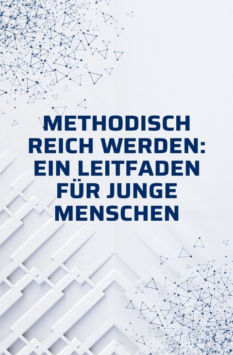 Methodisch reich werden: Ein Leitfaden für junge Menschen ohne Erfahrung - Jacob Fischer