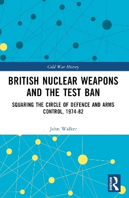 British Nuclear Weapons and the Test Ban - John Walker