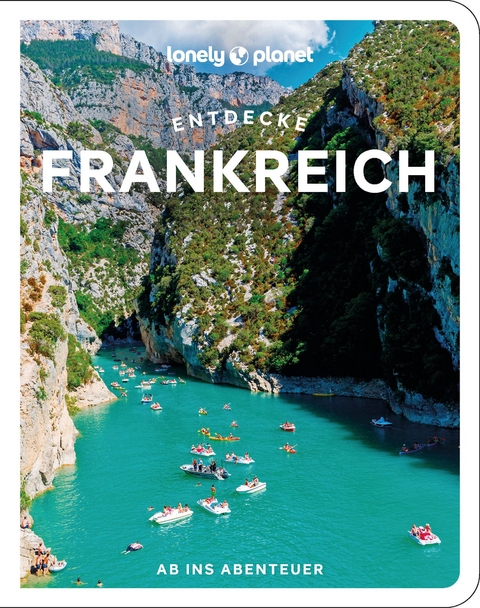 Lonely Planet Reiseführer Entdecke Frankreich - Mary Winston Nicklin, Cyrena Lee, Sixtine Lerouge, Ashley Parsons, Anna Richards, Nicola Williams