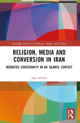 Religion, Media and Conversion in Iran - Sara Afshari