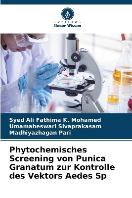 Phytochemisches Screening von Punica Granatum zur Kontrolle des Vektors Aedes Sp - Syed Ali Fathima K Mohamed, Umamaheswari Sivaprakasam, Madhiyazhagan Pari