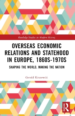 Overseas Economic Relations and Statehood in Europe, 1860s–1970s - Gerold Krozewski