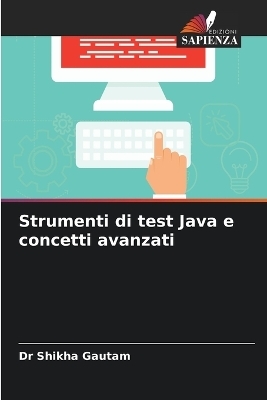 Strumenti di test Java e concetti avanzati - Dr Shikha Gautam