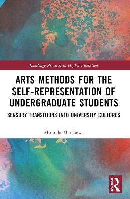 Arts Methods for the Self-Representation of Undergraduate Students - Miranda Matthews