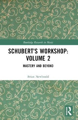 Schubert's Workshop: Volume 2 - Brian Newbould