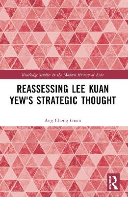 Reassessing Lee Kuan Yew's Strategic Thought - Ang Cheng Guan