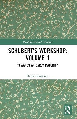 Schubert's Workshop: Volume 1 - Brian Newbould