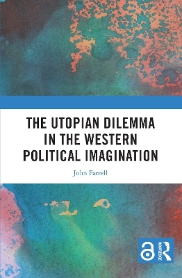 The Utopian Dilemma in the Western Political Imagination - John Farrell