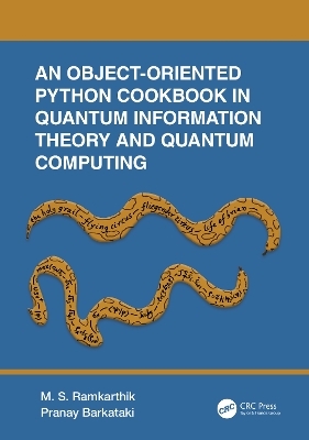 An Object-Oriented Python Cookbook in Quantum Information Theory and Quantum Computing - M.S. Ramkarthik, Pranay Barkataki