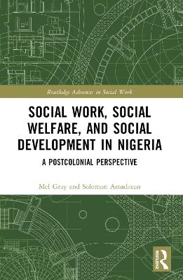 Social Work, Social Welfare, and Social Development in Nigeria - Mel Gray, Solomon Amadasun