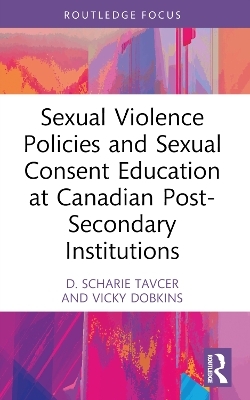 Sexual Violence Policies and Sexual Consent Education at Canadian Post-Secondary Institutions - D. Scharie Tavcer, Vicky Dobkins