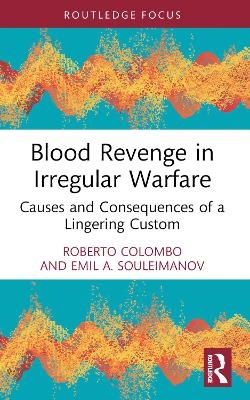 Blood Revenge in Irregular Warfare - Roberto Colombo, Emil Souleimanov