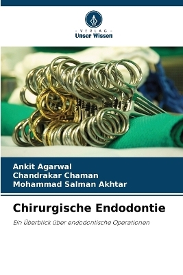 Chirurgische Endodontie - Ankit Agarwal, Chandrakar Chaman, Mohammad Salman Akhtar