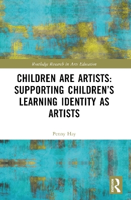 Children are Artists: Supporting Children’s Learning Identity as Artists - Penny Hay